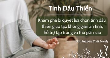 Tinh Dầu Thiền: Giải Pháp Đơn Giản Để Tạo Cảm Giác An Yên Tại Nhà